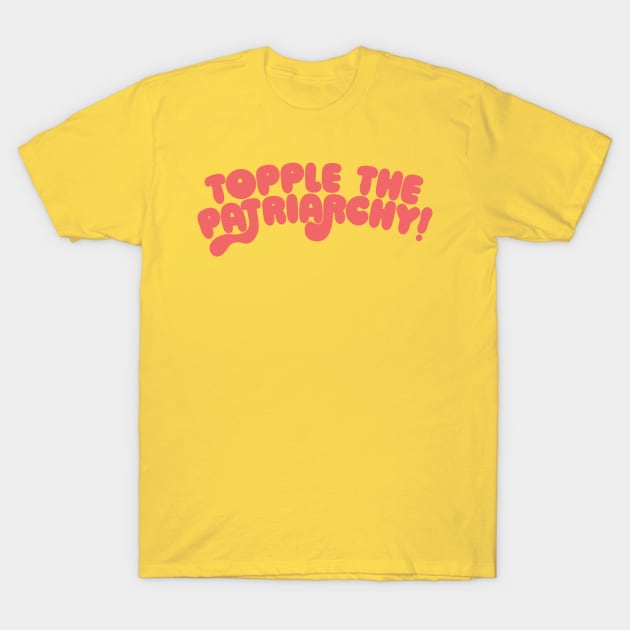 Topple The Patriarchy T-Shirt by DankFutura